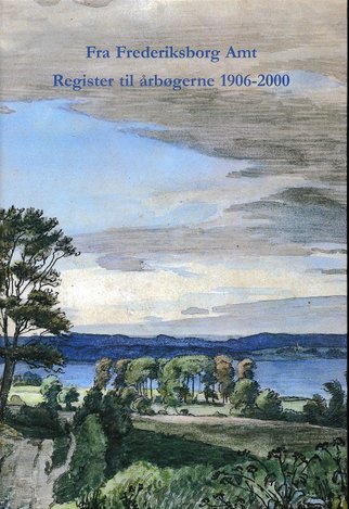 Årbogsregister for årbøger fra 1906 til 2000.  Frederiksborg Amt